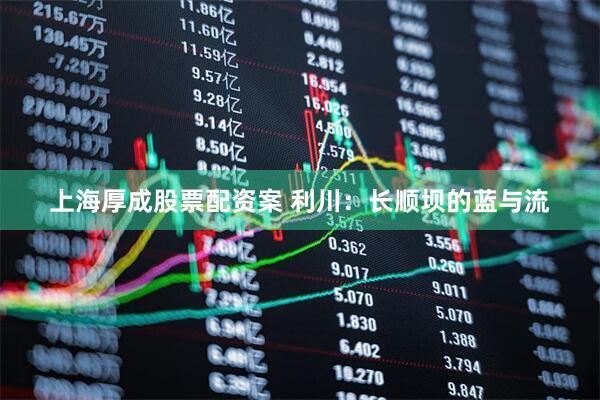 上海厚成股票配资案 利川：长顺坝的蓝与流